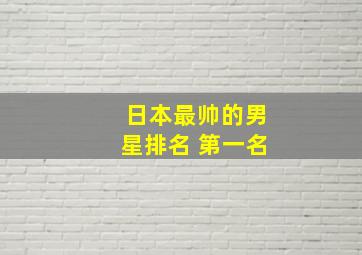 日本最帅的男星排名 第一名